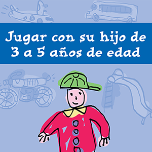 Jugando con su Niño de 3 a 5 Años